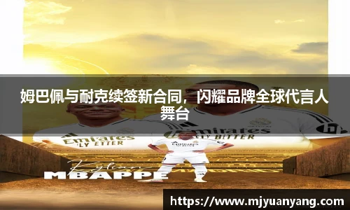 姆巴佩与耐克续签新合同，闪耀品牌全球代言人舞台