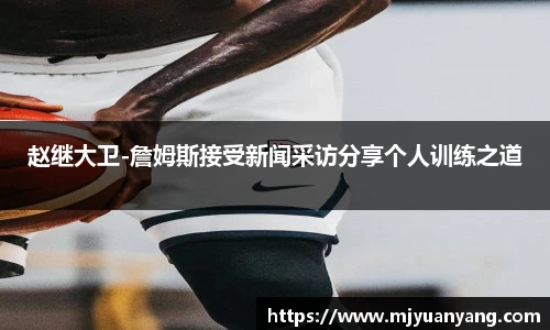 赵继大卫-詹姆斯接受新闻采访分享个人训练之道