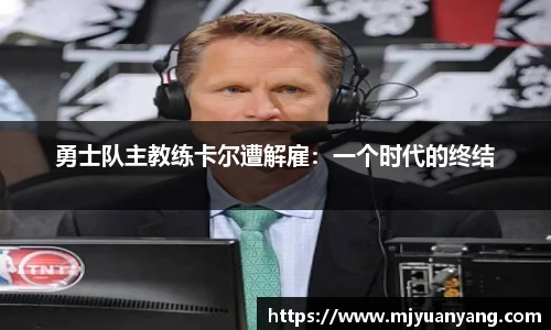 勇士队主教练卡尔遭解雇：一个时代的终结