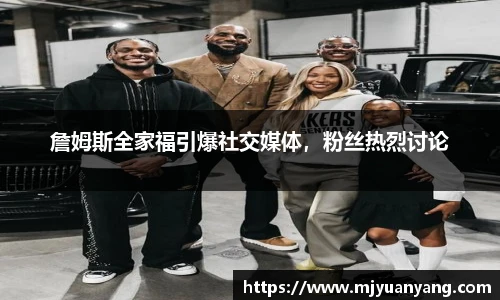 詹姆斯全家福引爆社交媒体，粉丝热烈讨论