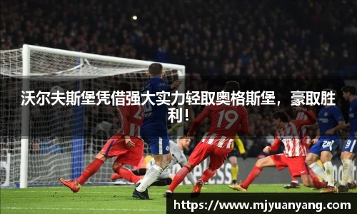 沃尔夫斯堡凭借强大实力轻取奥格斯堡，豪取胜利！