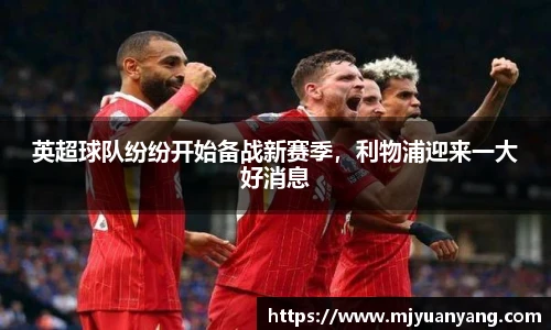 英超球队纷纷开始备战新赛季，利物浦迎来一大好消息