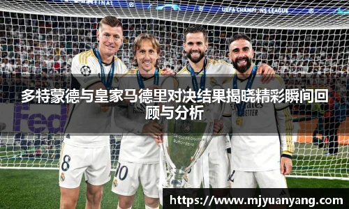 多特蒙德与皇家马德里对决结果揭晓精彩瞬间回顾与分析