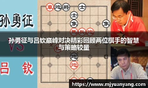 孙勇征与吕钦巅峰对决精彩回顾两位棋手的智慧与策略较量