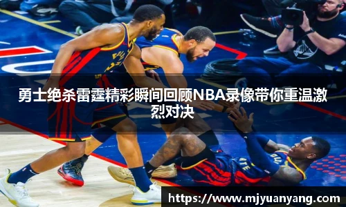 勇士绝杀雷霆精彩瞬间回顾NBA录像带你重温激烈对决