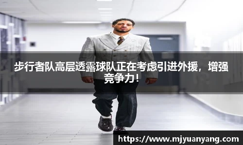 步行者队高层透露球队正在考虑引进外援，增强竞争力！