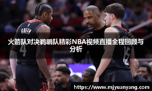 火箭队对决鹈鹕队精彩NBA视频直播全程回顾与分析
